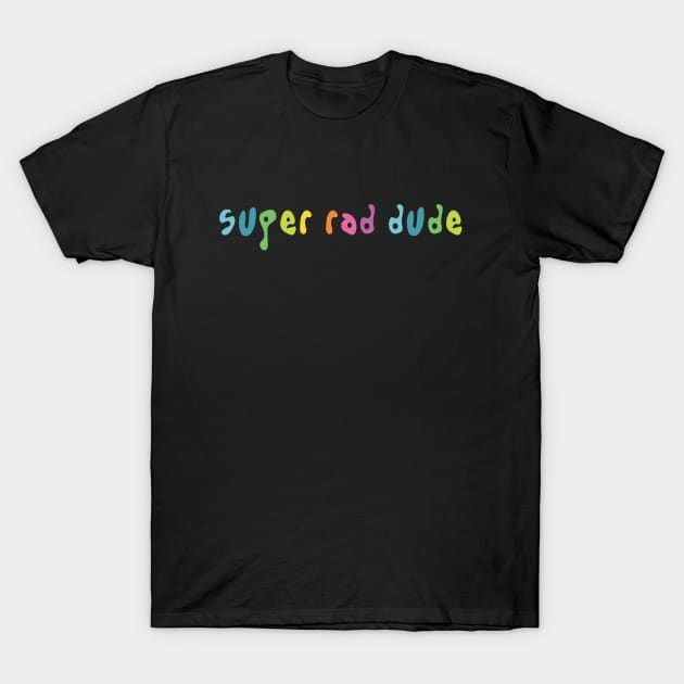 Super Rad Dude T-Shirt by Marisolm